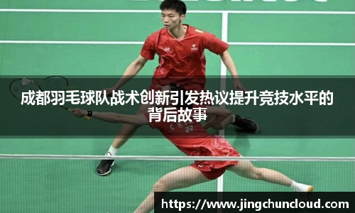 成都羽毛球队战术创新引发热议提升竞技水平的背后故事