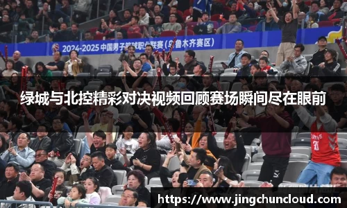 绿城与北控精彩对决视频回顾赛场瞬间尽在眼前
